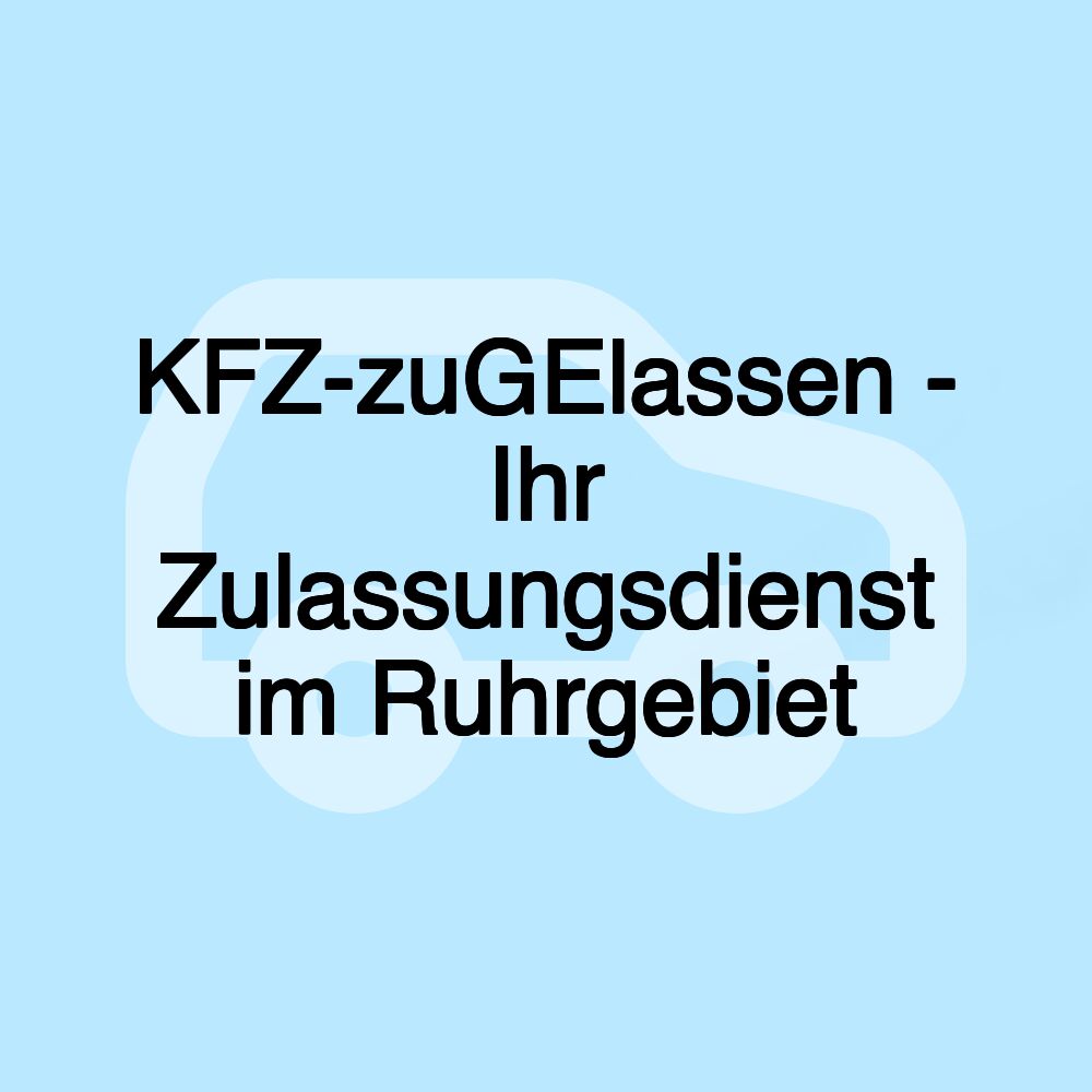 KFZ-zuGElassen - Ihr Zulassungsdienst im Ruhrgebiet