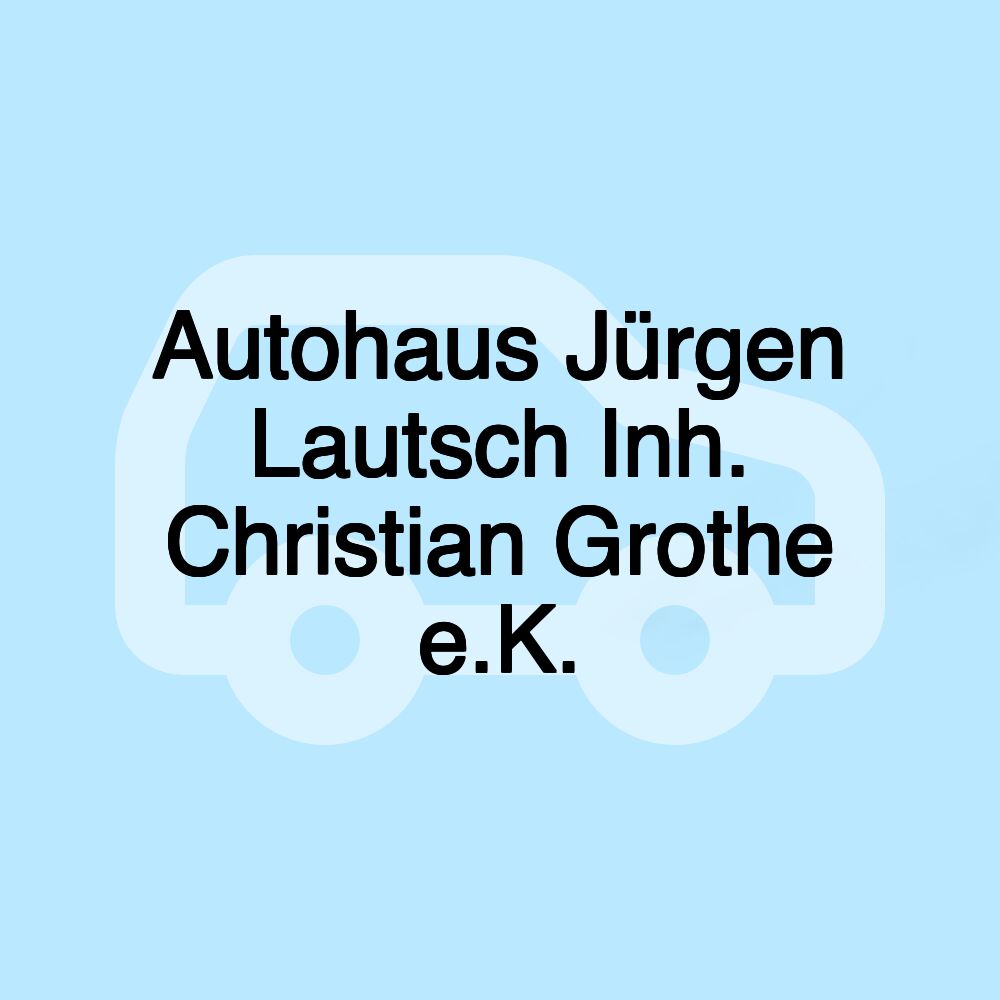 Autohaus Jürgen Lautsch Inh. Christian Grothe e.K.