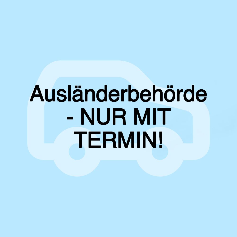 Ausländerbehörde - NUR MIT TERMIN!