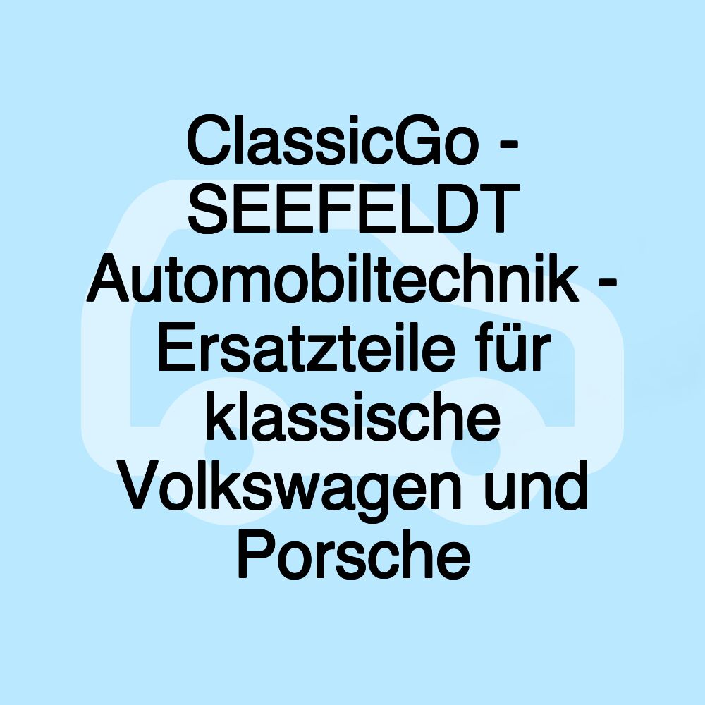 ClassicGo - SEEFELDT Automobiltechnik - Ersatzteile für klassische Volkswagen und Porsche