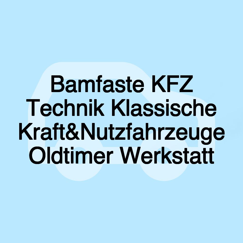 Bamfaste KFZ Technik Klassische Kraft&Nutzfahrzeuge Oldtimer Werkstatt