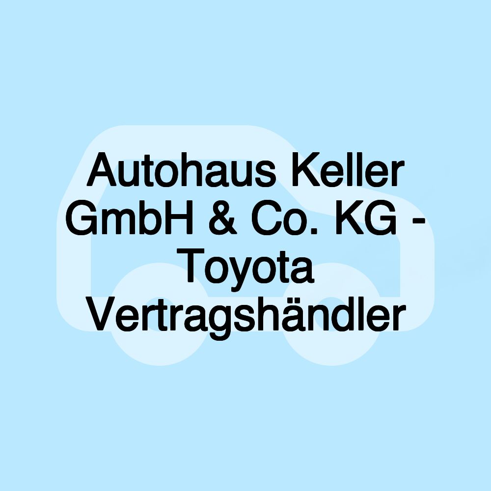 Autohaus Keller GmbH & Co. KG - Toyota Vertragshändler