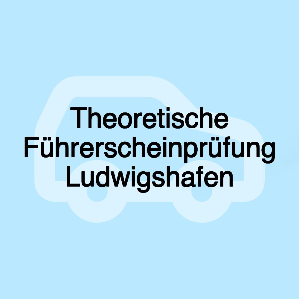 Theoretische Führerscheinprüfung Ludwigshafen