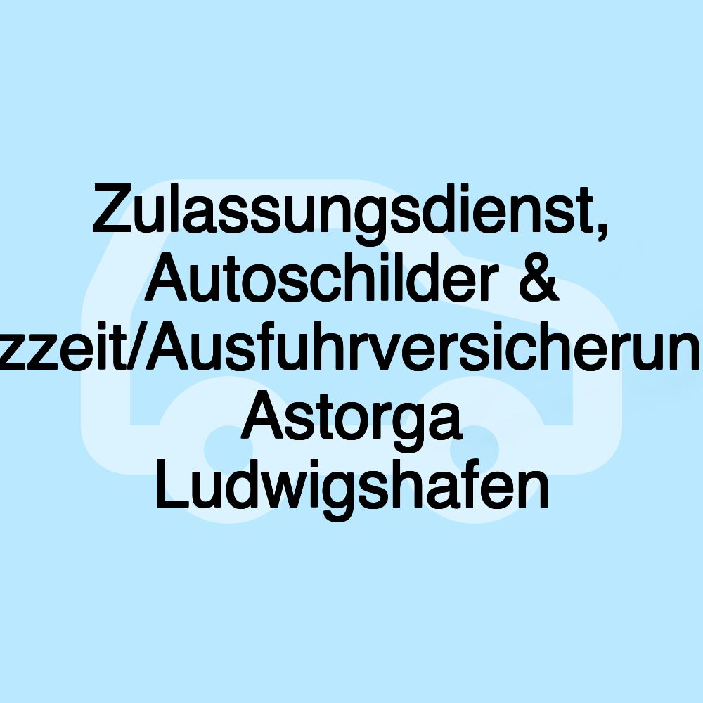 Zulassungsdienst, Autoschilder & Kurzzeit/Ausfuhrversicherungen Astorga Ludwigshafen