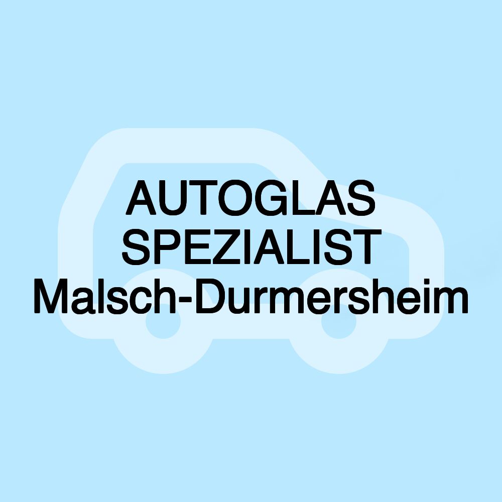 AUTOGLAS SPEZIALIST Malsch-Durmersheim