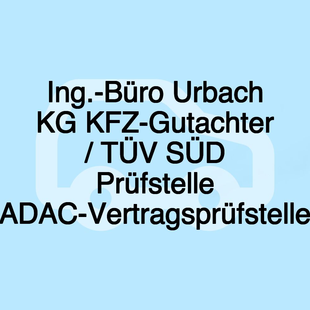 Ing.-Büro Urbach KG KFZ-Gutachter / TÜV SÜD Prüfstelle ADAC-Vertragsprüfstelle