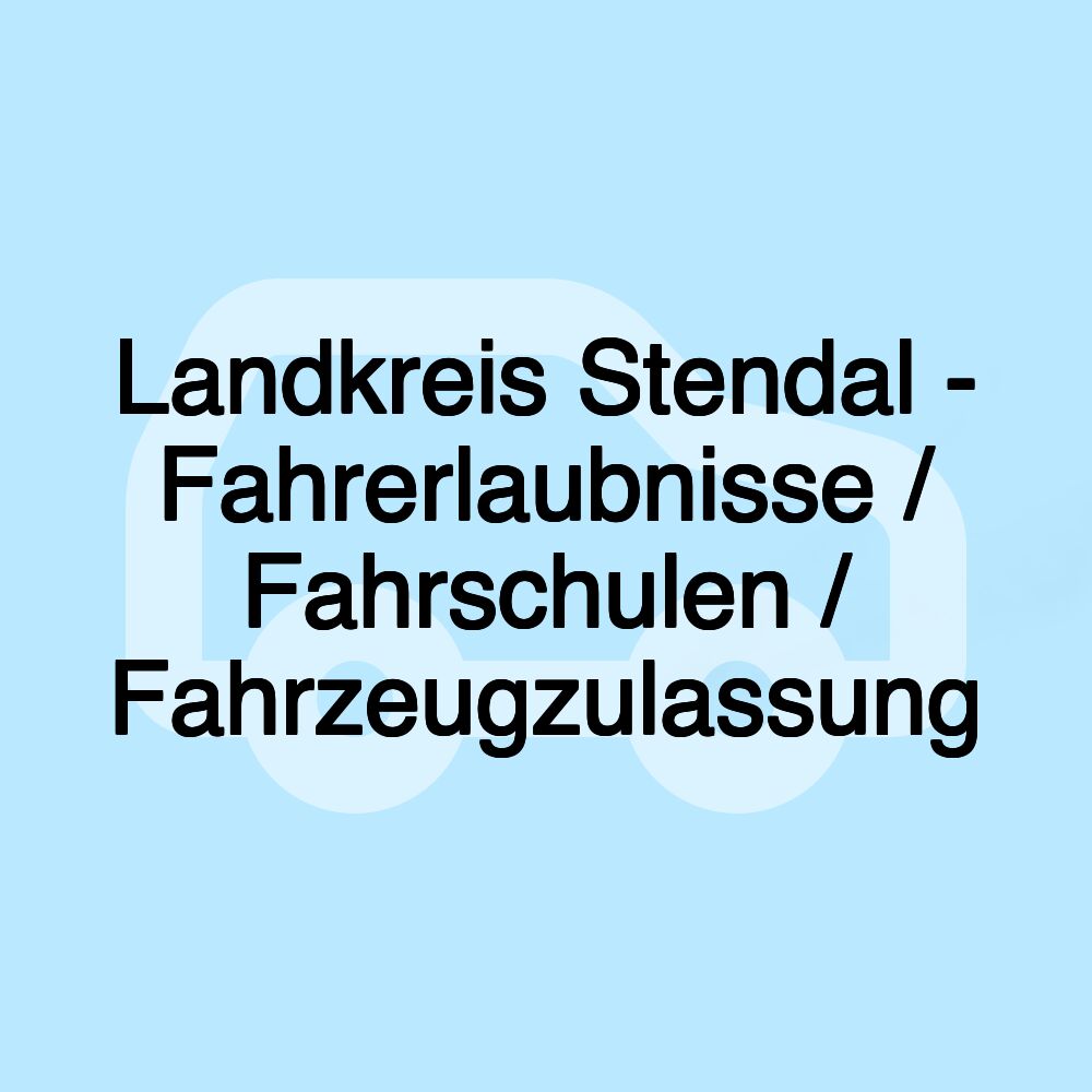 Landkreis Stendal - Fahrerlaubnisse / Fahrschulen / Fahrzeugzulassung