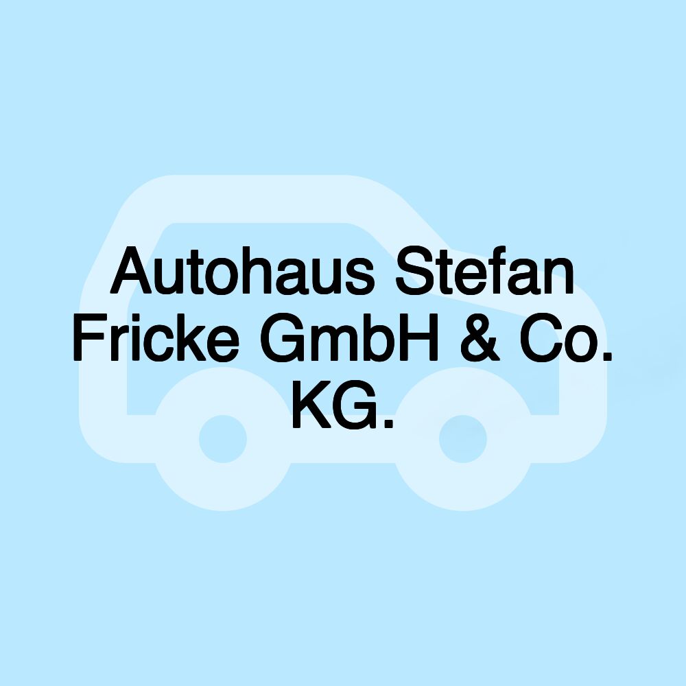 Autohaus Stefan Fricke GmbH & Co. KG.