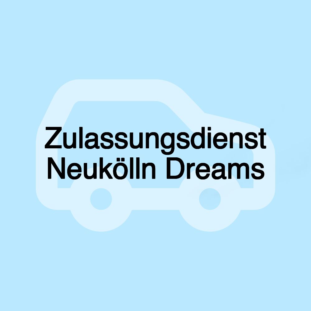 Zulassungsdienst Neukölln Dreams