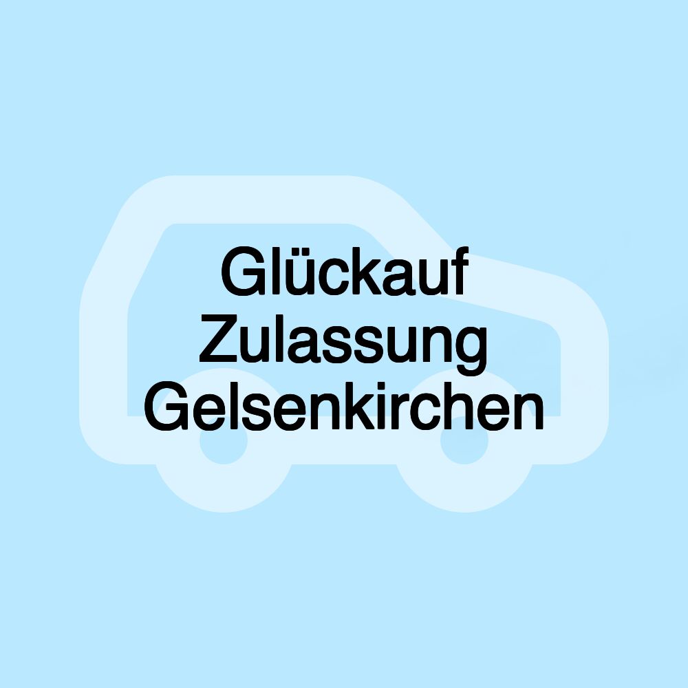 Glückauf Zulassung Gelsenkirchen