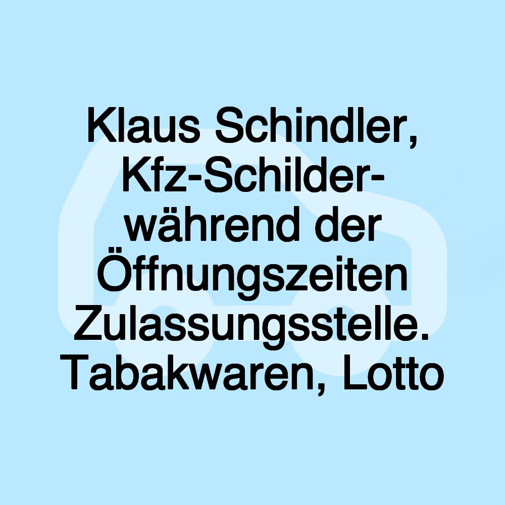 Klaus Schindler, Kfz-Schilder- während der Öffnungszeiten Zulassungsstelle. Tabakwaren, Lotto