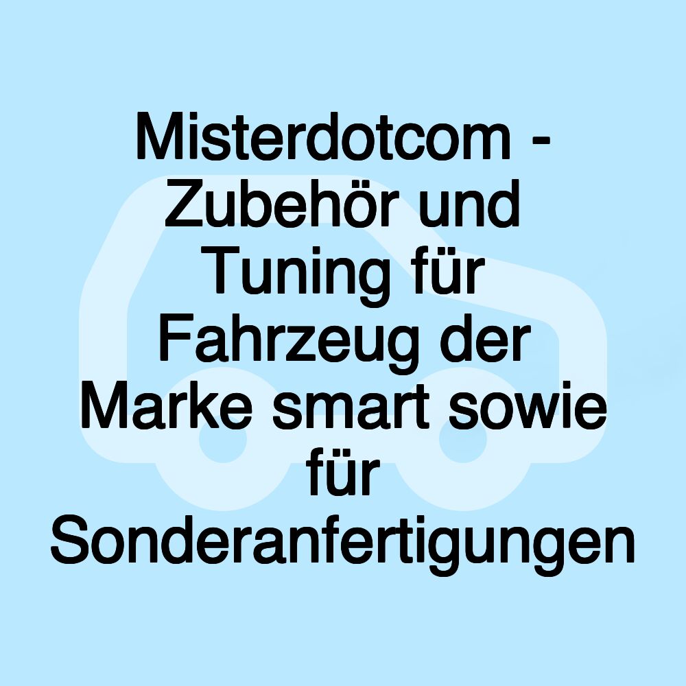 Misterdotcom - Zubehör und Tuning für Fahrzeug der Marke smart sowie für Sonderanfertigungen