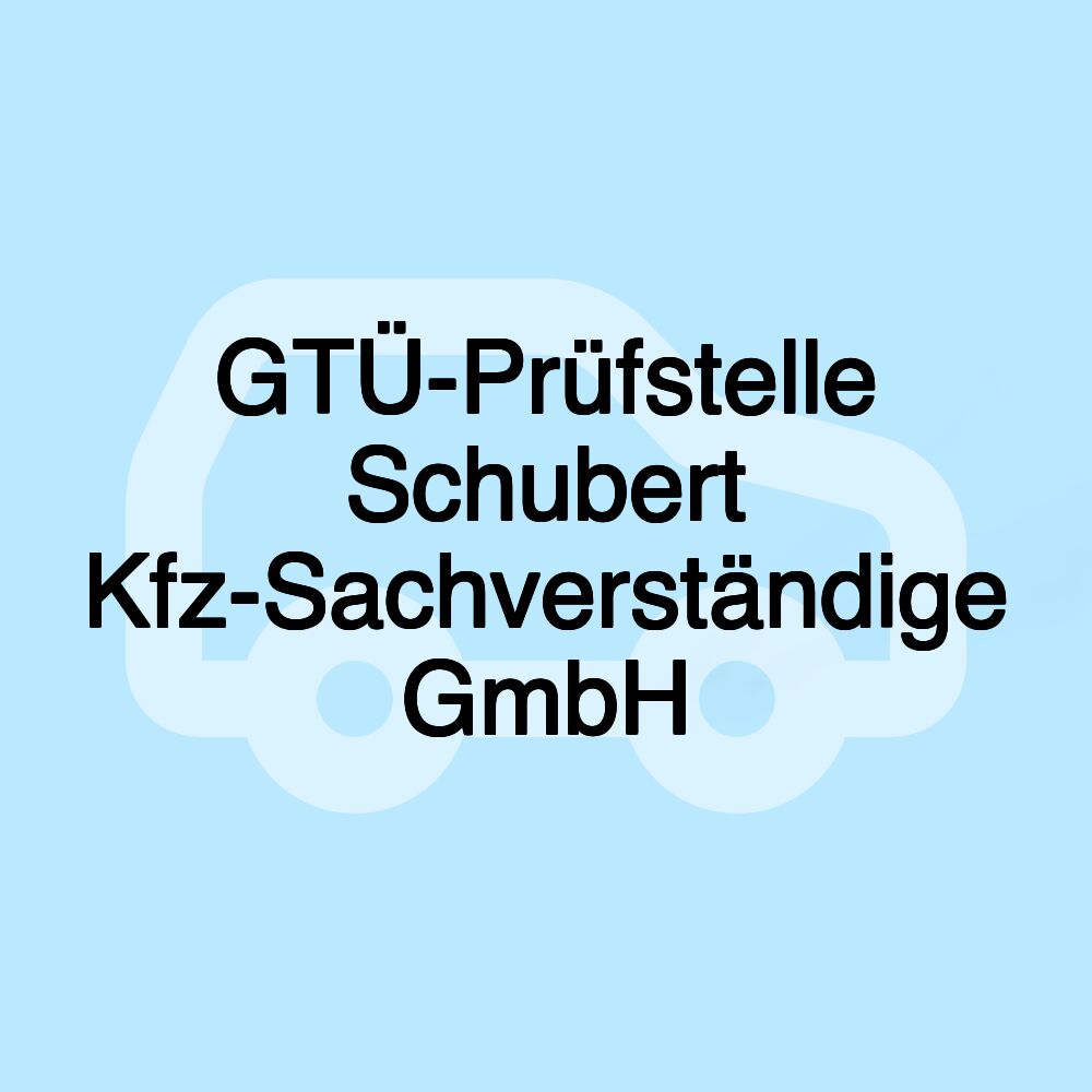 GTÜ-Prüfstelle Schubert Kfz-Sachverständige GmbH