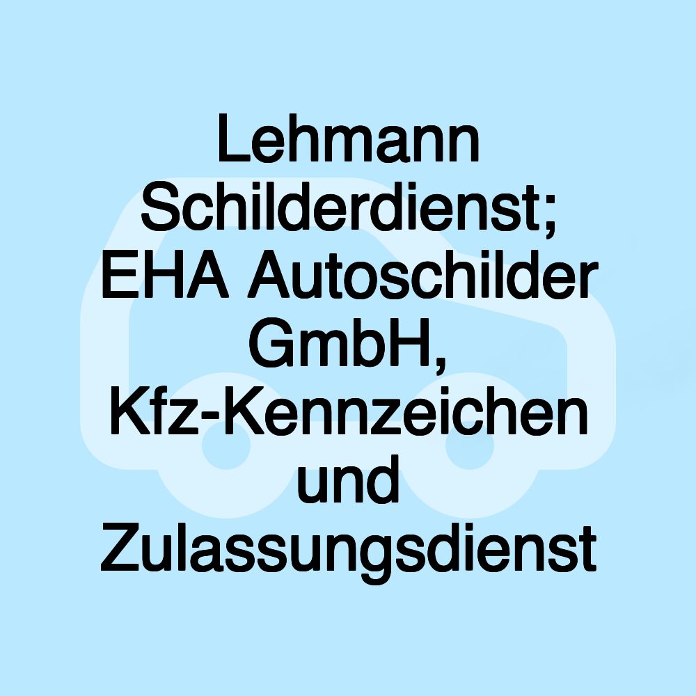 Lehmann Schilderdienst; EHA Autoschilder GmbH, Kfz-Kennzeichen und Zulassungsdienst