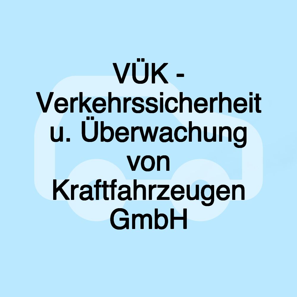 VÜK - Verkehrssicherheit u. Überwachung von Kraftfahrzeugen GmbH