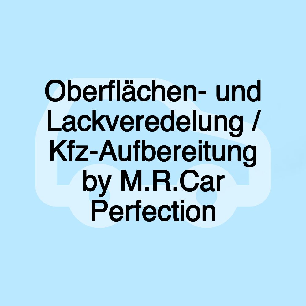 Oberflächen- und Lackveredelung / Kfz-Aufbereitung by M.R.Car Perfection