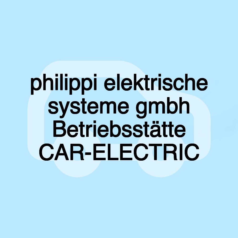 philippi elektrische systeme gmbh Betriebsstätte CAR-ELECTRIC