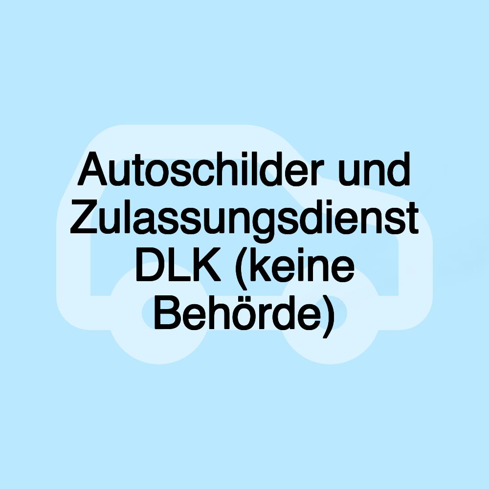 Autoschilder und Zulassungsdienst DLK (keine Behörde)