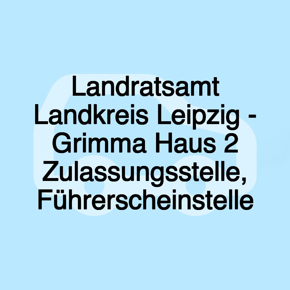 Landratsamt Landkreis Leipzig - Grimma Haus 2 Zulassungsstelle, Führerscheinstelle